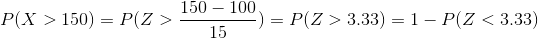 P(X>150)=P(Z>\frac{150-100}{15})=P(Z>3.33)=1-P(Z<3.33)